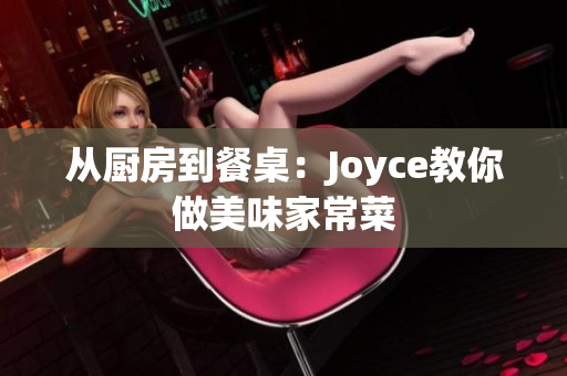 从厨房到餐桌：Joyce教你做美味家常菜