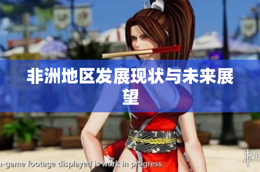 非洲地区发展现状与未来展望