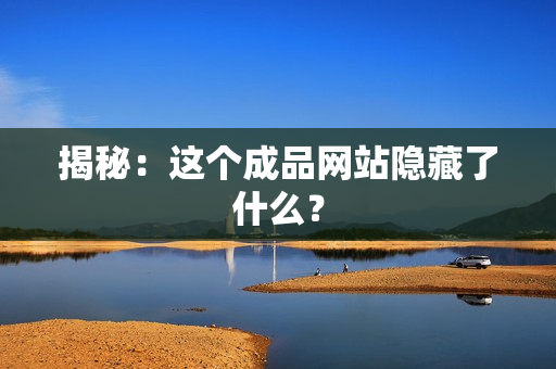 揭秘：这个成品网站隐藏了什么？
