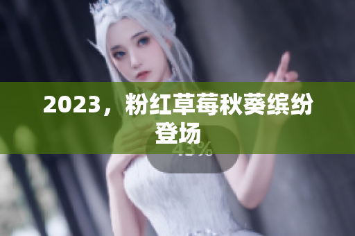 2023，粉红草莓秋葵缤纷登场