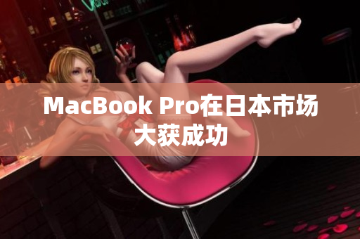 MacBook Pro在日本市场大获成功