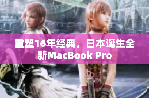 重塑16年经典，日本诞生全新MacBook Pro
