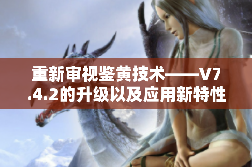 重新审视鉴黄技术——V7.4.2的升级以及应用新特性