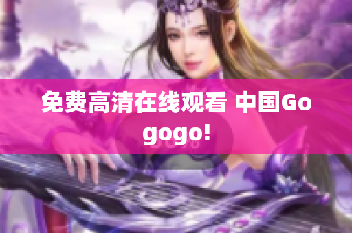 免费高清在线观看 中国Gogogo!