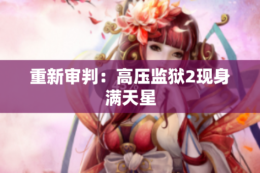 重新审判：高压监狱2现身满天星