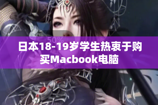 日本18-19岁学生热衷于购买Macbook电脑