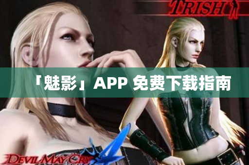 「魅影」APP 免费下载指南