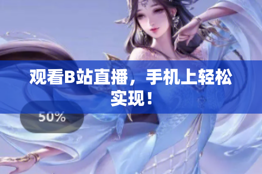 观看B站直播，手机上轻松实现！