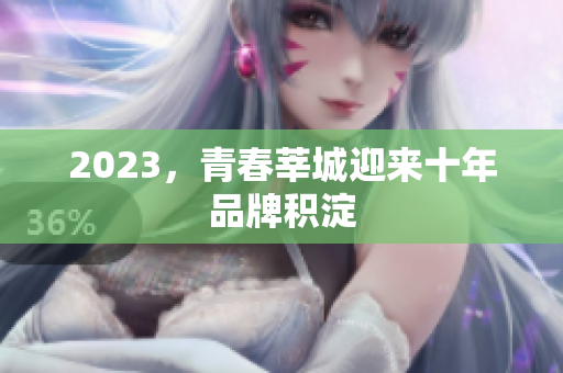 2023，青春莘城迎来十年品牌积淀