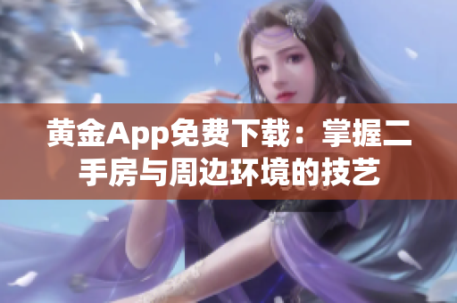 黄金App免费下载：掌握二手房与周边环境的技艺