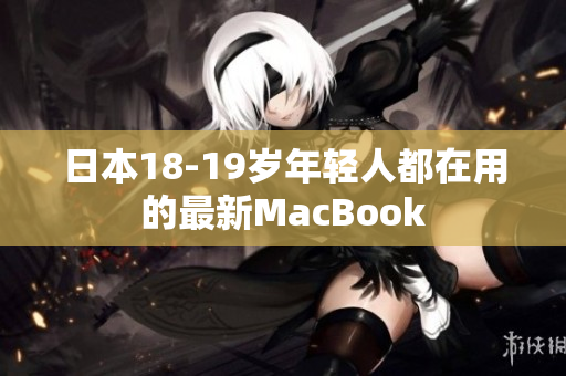 日本18-19岁年轻人都在用的最新MacBook