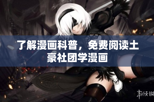 了解漫画科普，免费阅读土豪社团学漫画