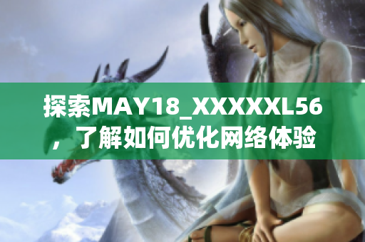 探索MAY18_XXXXXL56，了解如何优化网络体验