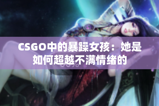 CSGO中的暴躁女孩：她是如何超越不满情绪的