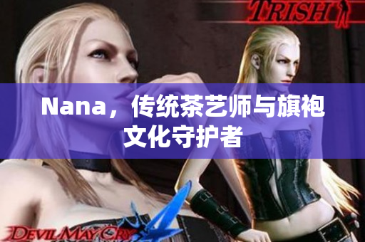 Nana，传统茶艺师与旗袍文化守护者