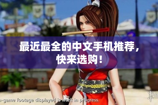 最近最全的中文手机推荐，快来选购！