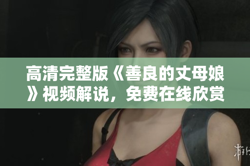 高清完整版《善良的丈母娘》视频解说，免费在线欣赏！