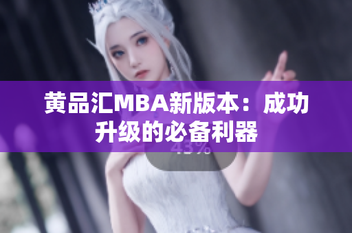 黄品汇MBA新版本：成功升级的必备利器