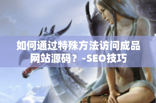 如何通过特殊方法访问成品网站源码？-SEO技巧