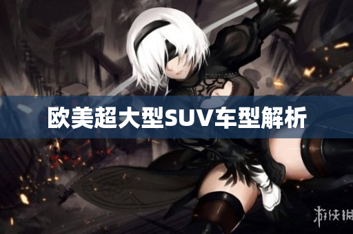 欧美超大型SUV车型解析
