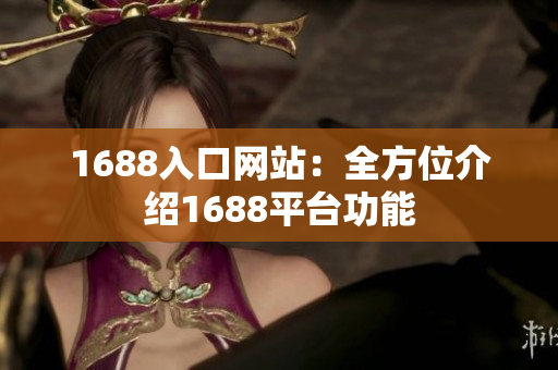 1688入口网站：全方位介绍1688平台功能