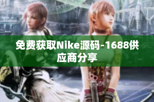 免费获取Nike源码-1688供应商分享