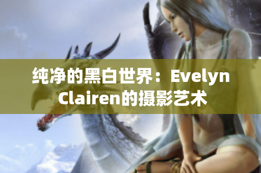 纯净的黑白世界：Evelyn Clairen的摄影艺术