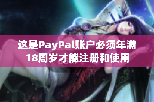 这是PayPal账户必须年满18周岁才能注册和使用