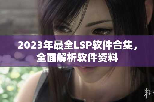 2023年最全LSP软件合集，全面解析软件资料