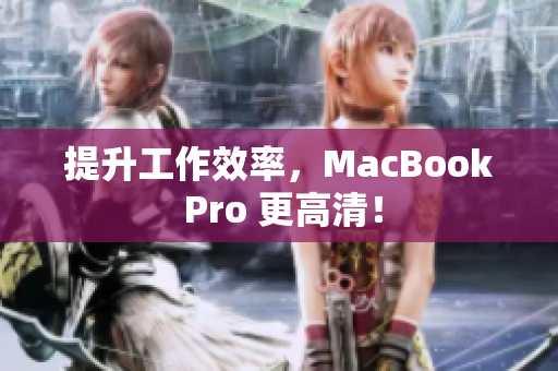 提升工作效率，MacBook Pro 更高清！